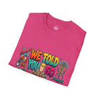 T-Shirt- We Told You So - Bubble Graffiti - Unisex Softstyle T-Shirt