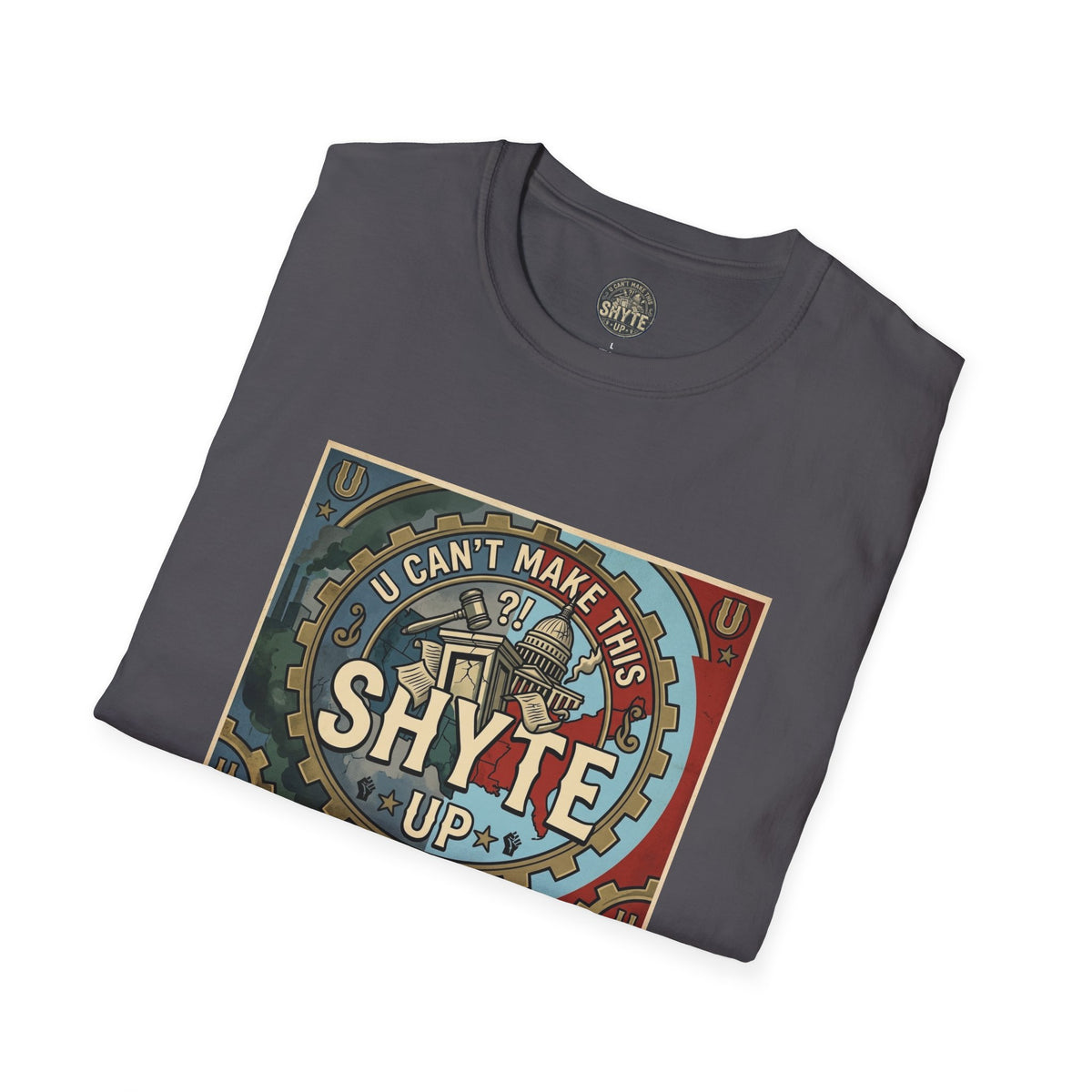 T-Shirt - U Cant Make This Shyte Up - Is This America First Capitalism -Unisex Softstyle