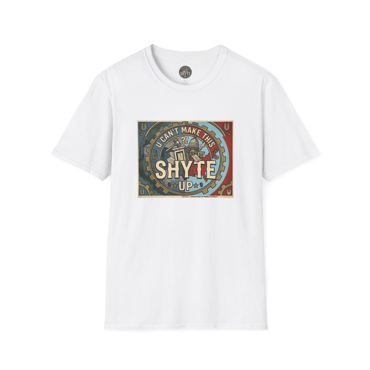 T-Shirt - U Cant Make This Shyte Up - Is This America First Capitalism -Unisex Softstyle