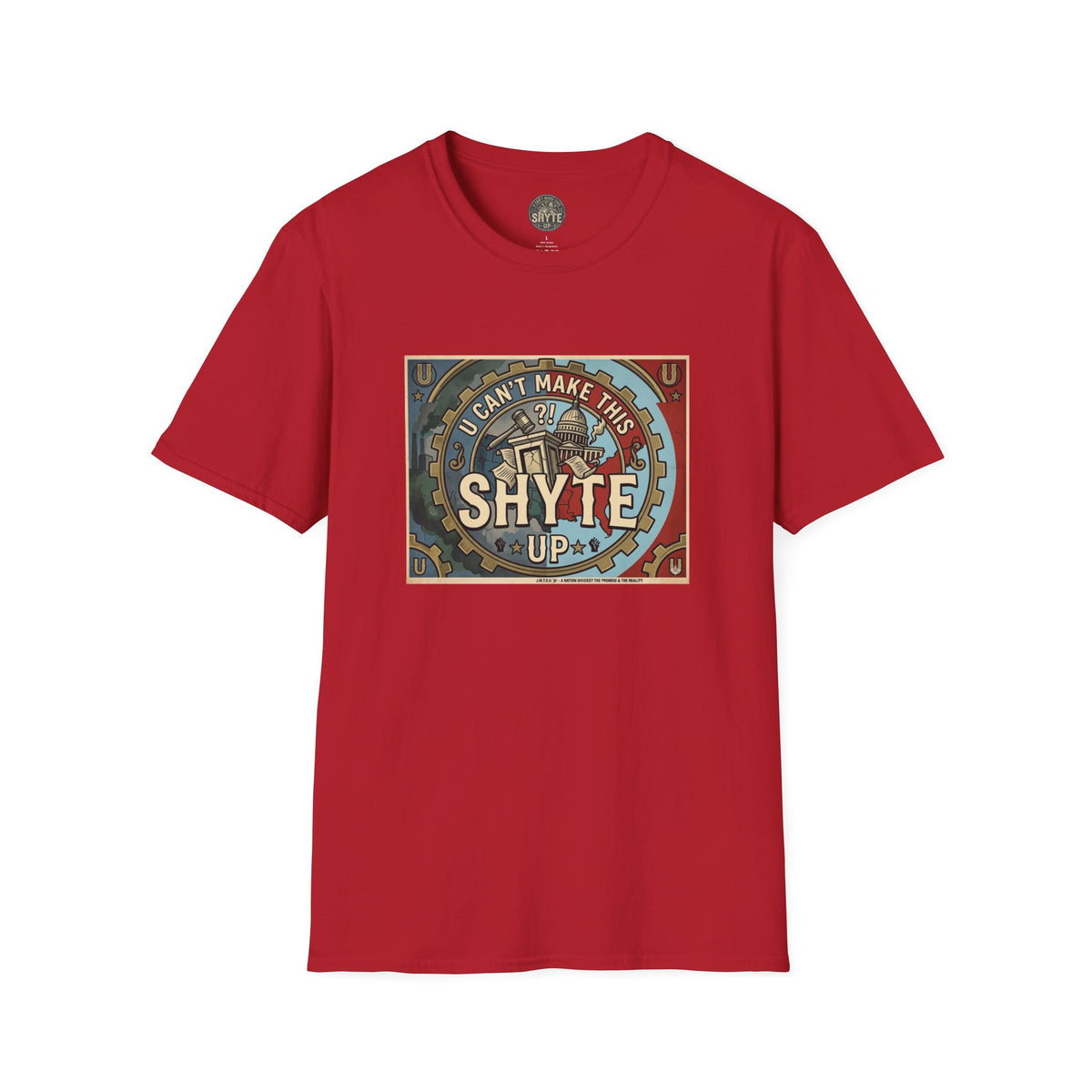 T-Shirt - U Cant Make This Shyte Up - Is This America First Capitalism -Unisex Softstyle
