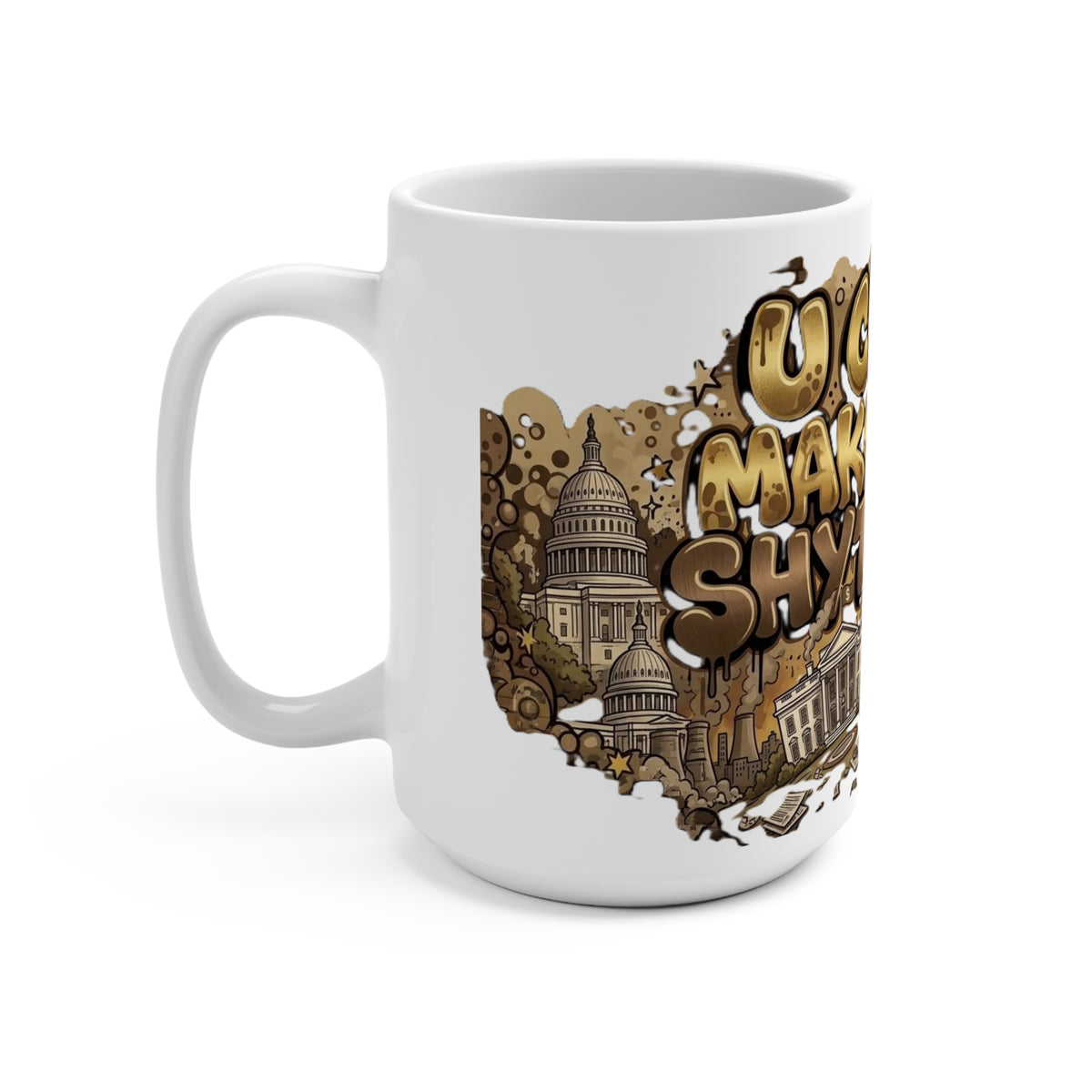 Mug - Gold Me Not For Thee -  U Can't Make This Shyte Up  Satire - Mug 15oz
