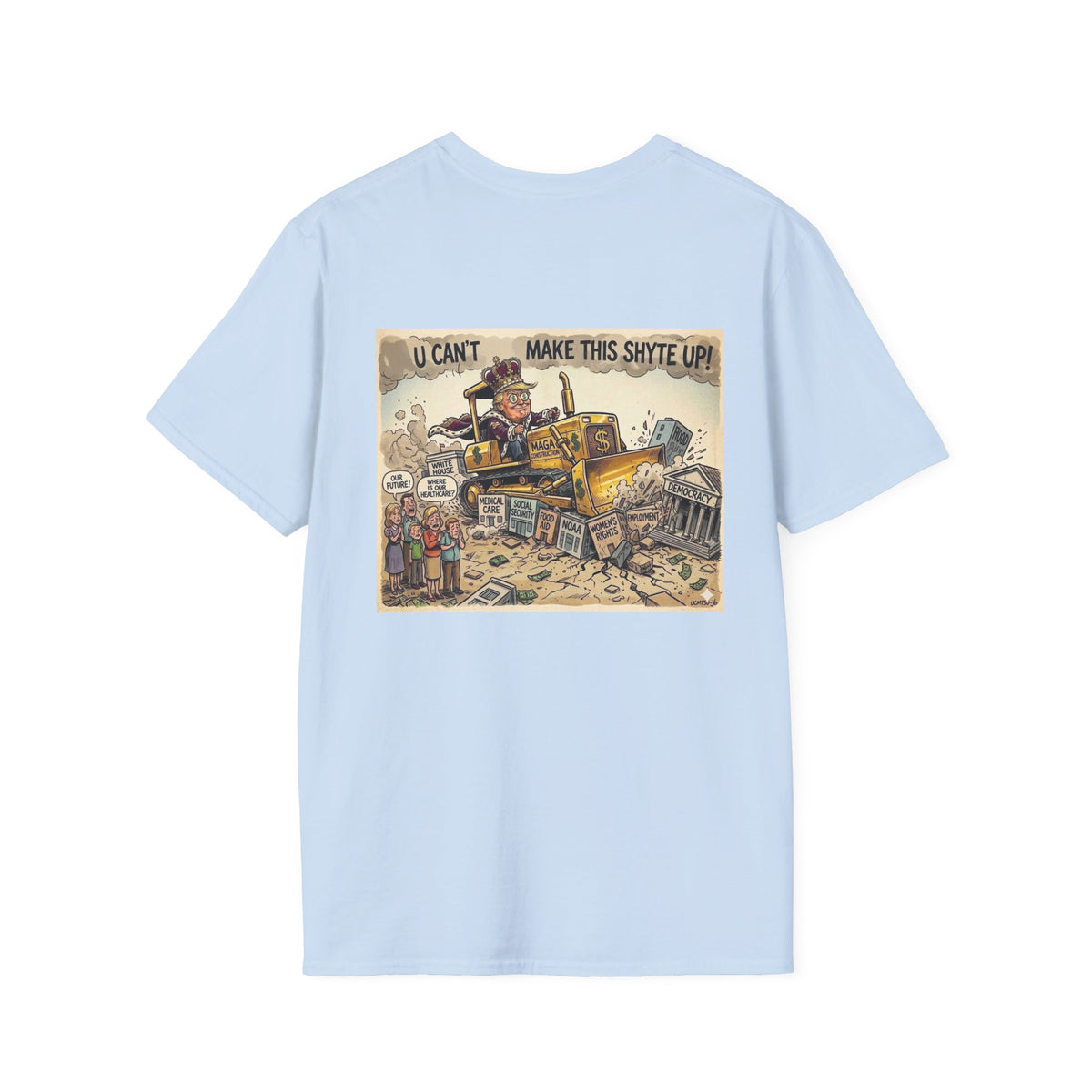 T-Shirt - U Cant Make This Shyte Up -  Bulldozer  Satire-  Unisex Softstyle