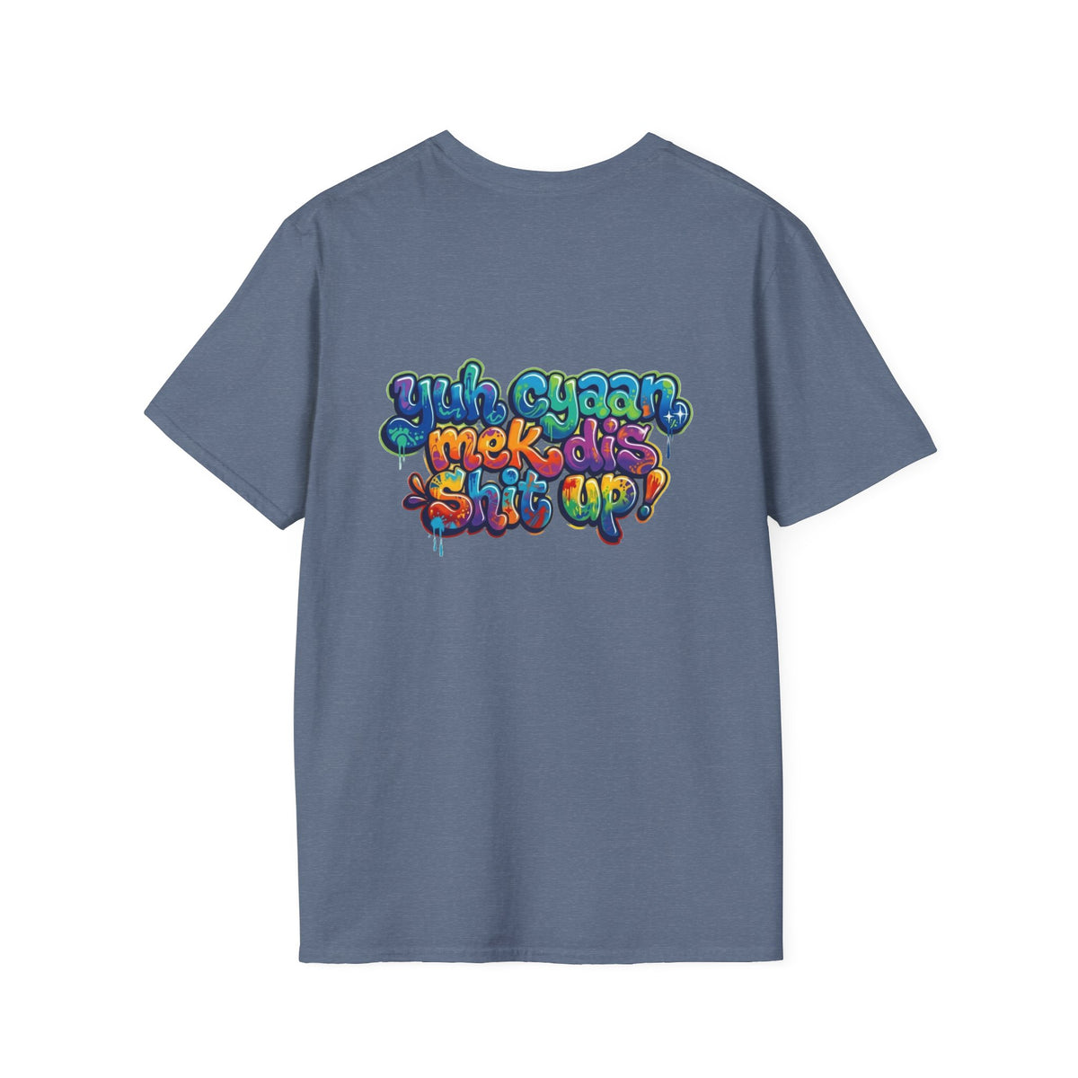 T-Shirt - Patio U Cyaan Mek Dis Shyte Up - Bubble Graffiti -  Unisex Softstyle