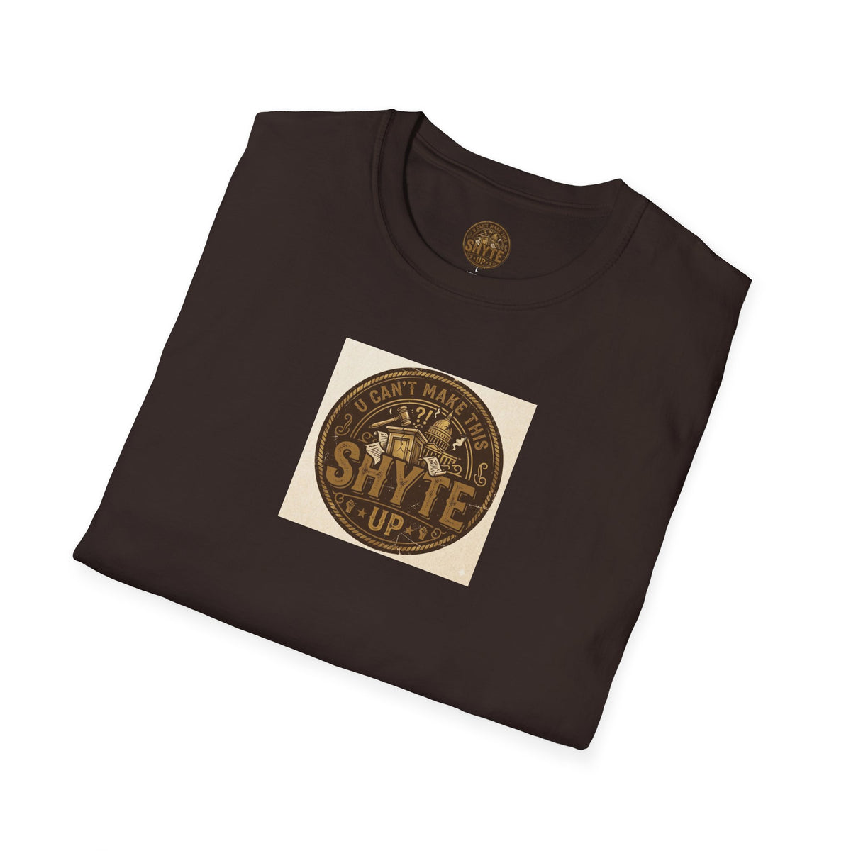 T-Shirt- U Can't MakeThis Shyte Up Rusty/Copper -Unisex Softstyle T-Shirt