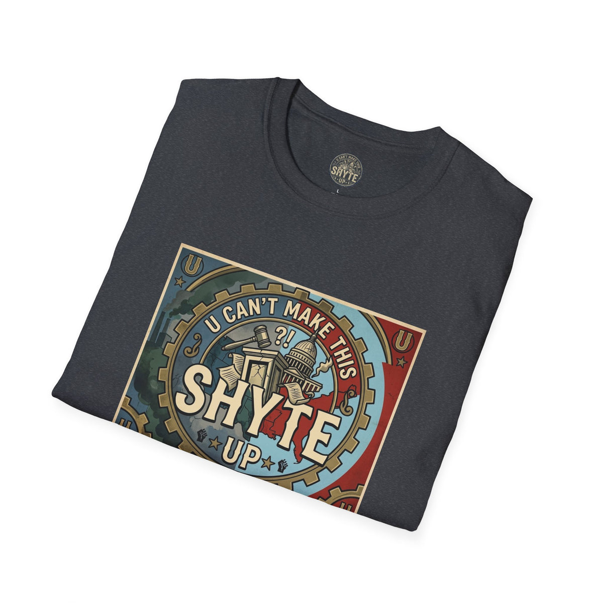 T-Shirt - U Cant Make This Shyte Up - Is This America First Capitalism -Unisex Softstyle