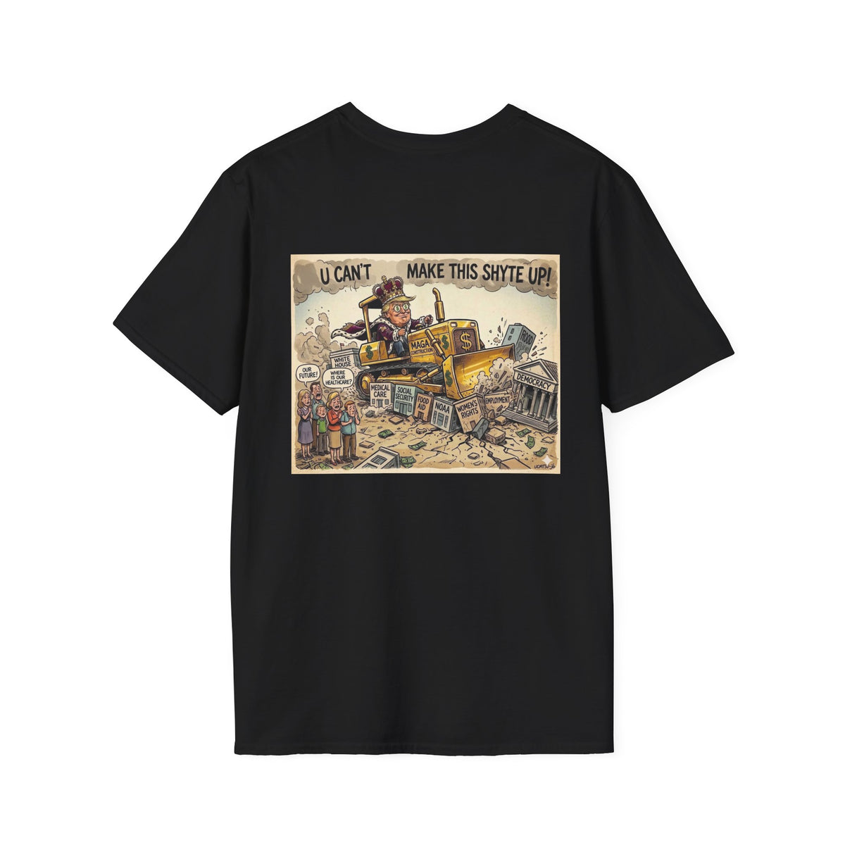 T-Shirt - U Cant Make This Shyte Up -  Bulldozer  Satire-  Unisex Softstyle