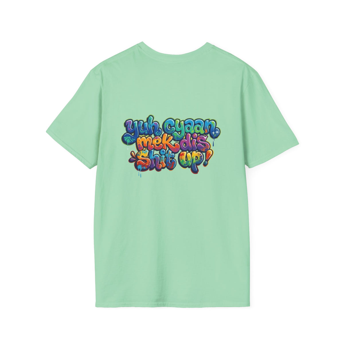 T-Shirt - Patio U Cyaan Mek Dis Shyte Up - Bubble Graffiti -  Unisex Softstyle
