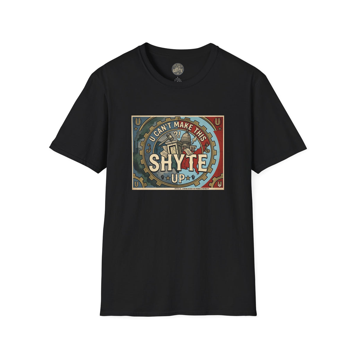 T-Shirt - U Cant Make This Shyte Up - Is This America First Capitalism -Unisex Softstyle