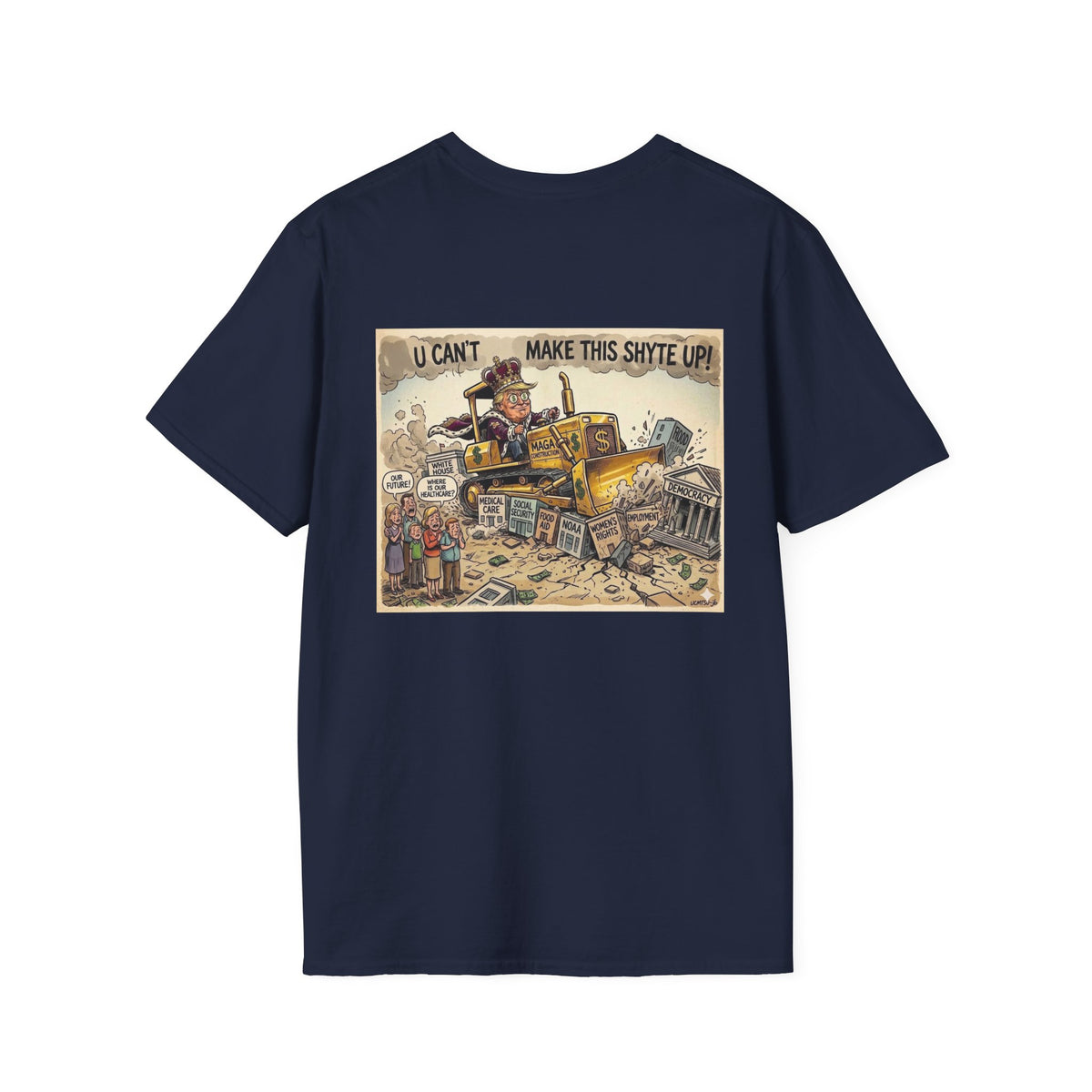 T-Shirt - U Cant Make This Shyte Up -  Bulldozer  Satire-  Unisex Softstyle