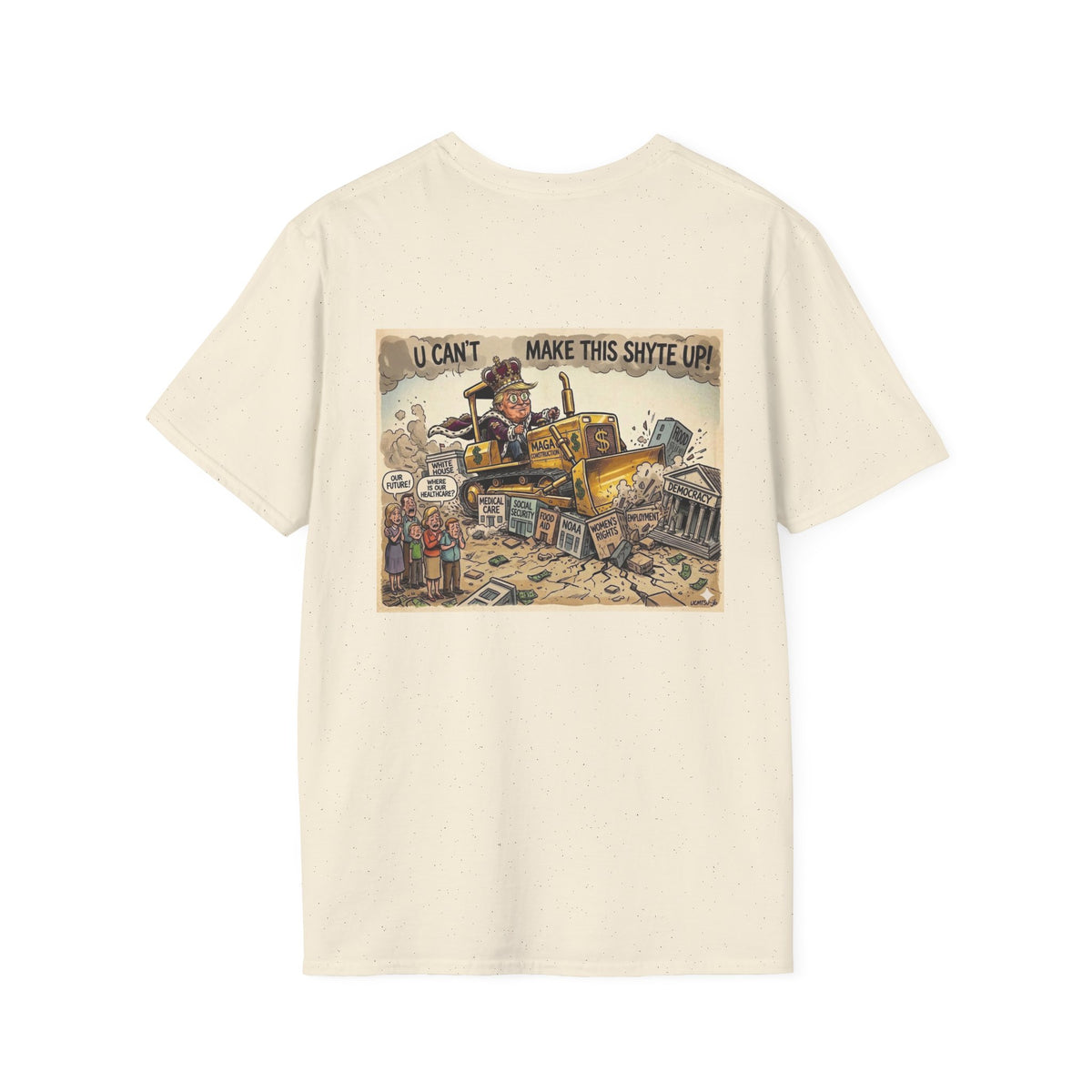 T-Shirt - U Cant Make This Shyte Up -  Bulldozer  Satire-  Unisex Softstyle